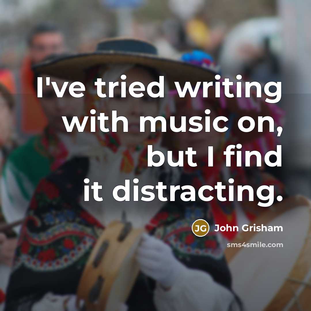 “I've tried writing with music on, but I find it…” quote by John Grisham