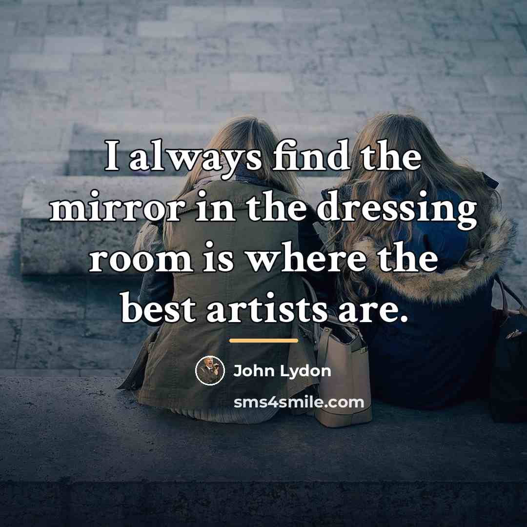 “I always find the mirror in the dressing room is…” quote by John Lydon