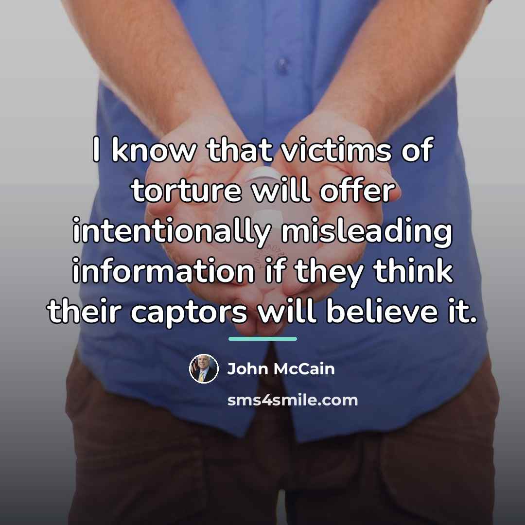 “I know that victims of torture will offer intentionally misleading…” quote by John McCain