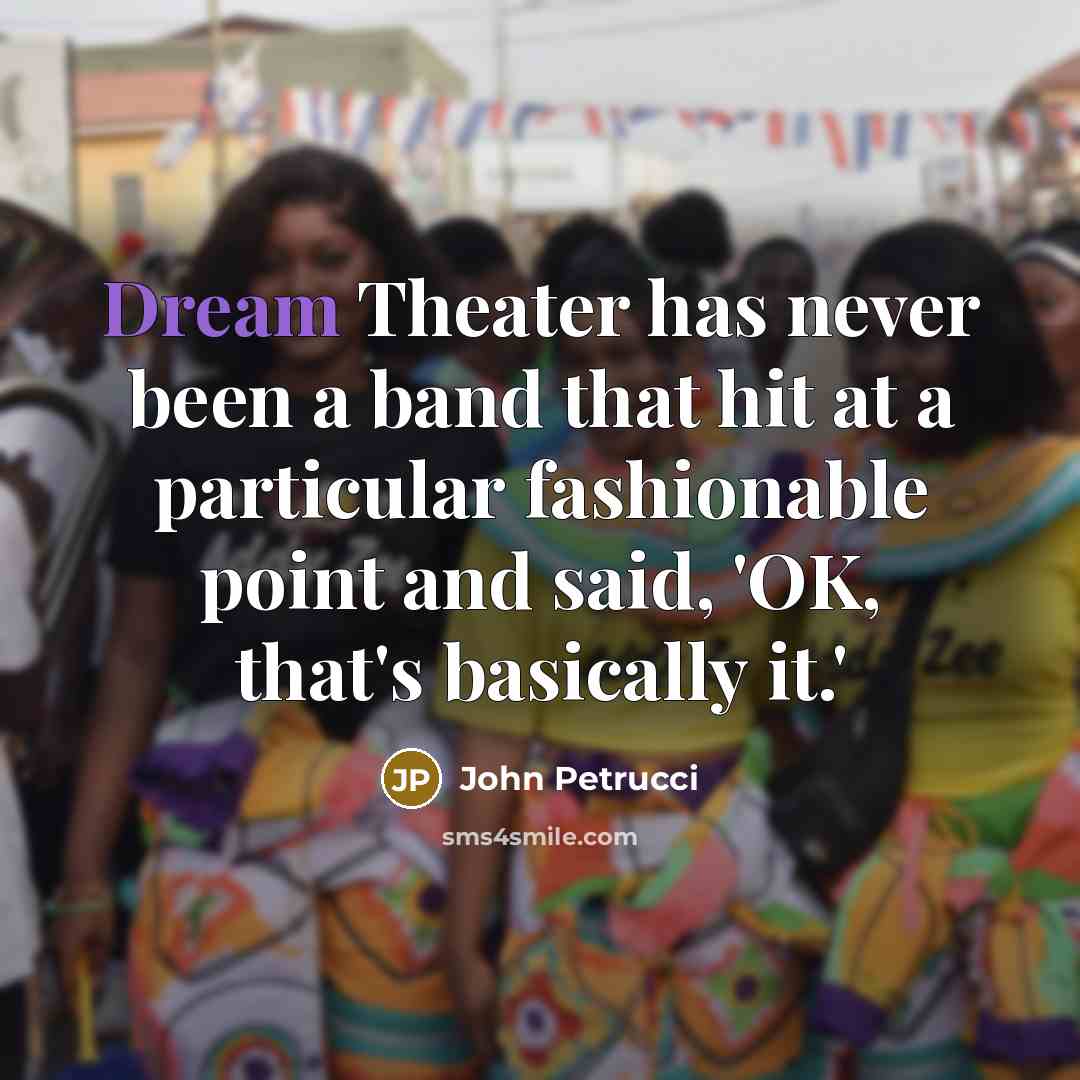 “Dream Theater has never been a band that hit at…” quote by John Petrucci