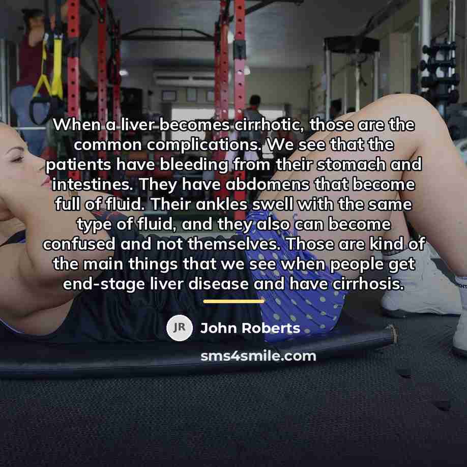 “When a liver becomes cirrhotic, those are the common complications.…” quote by John Roberts