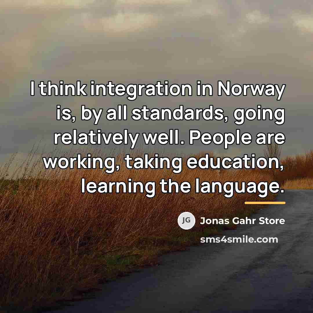 “I think integration in Norway is, by all standards, going…” quote by Jonas Gahr Store