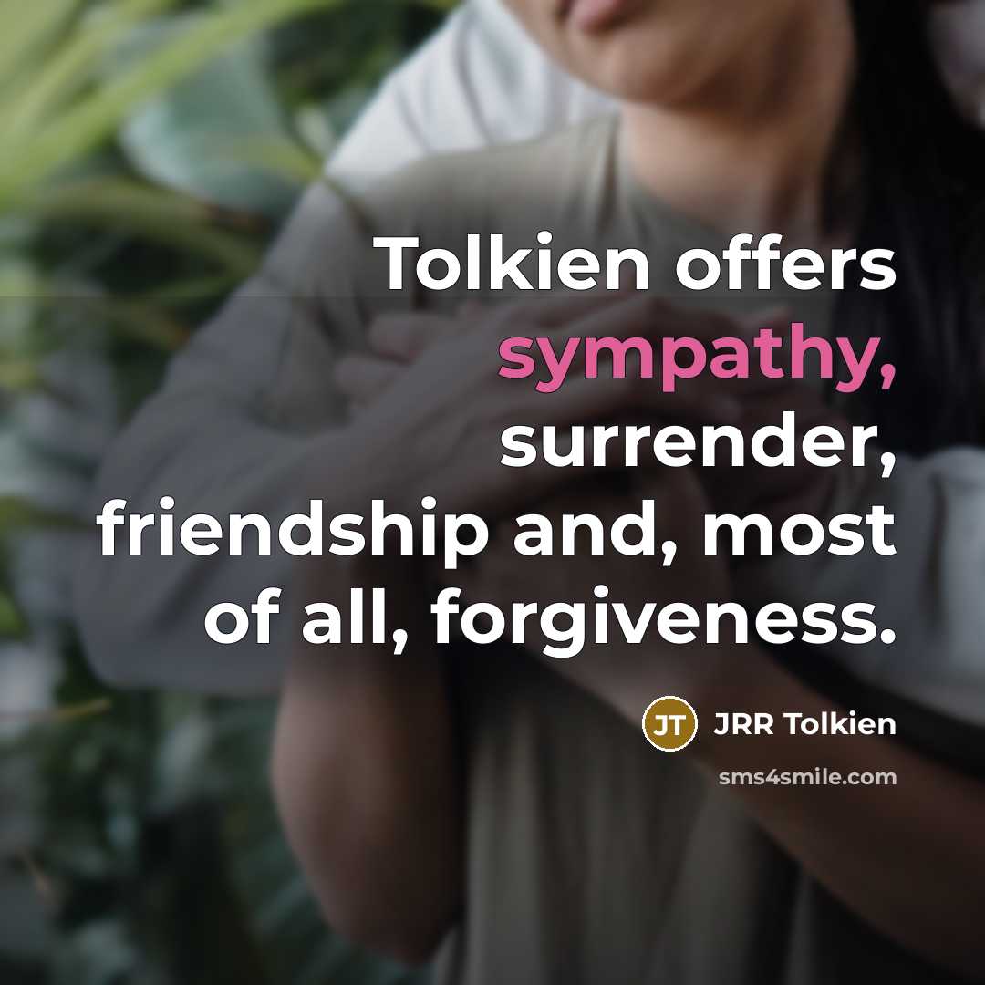 “Tolkien offers sympathy, surrender, friendship and, most of all, forgiveness.…” quote by JRR Tolkien
