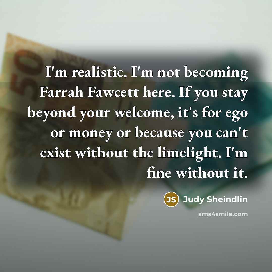 “I'm realistic. I'm not becoming Farrah Fawcett here. If you…” quote by Judy Sheindlin