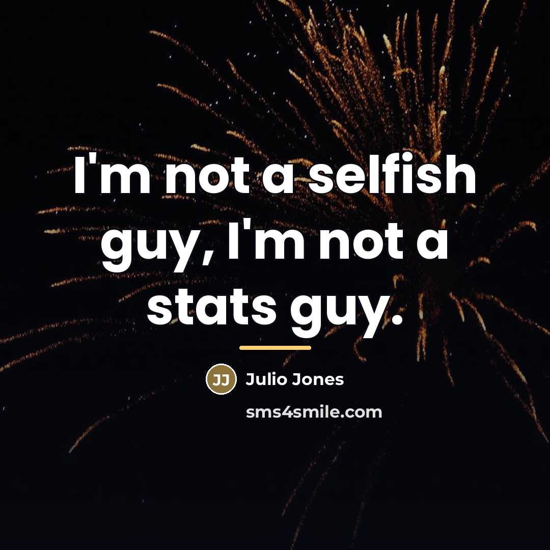 “I'm not a selfish guy, I'm not a stats guy.…” quote by Julio Jones