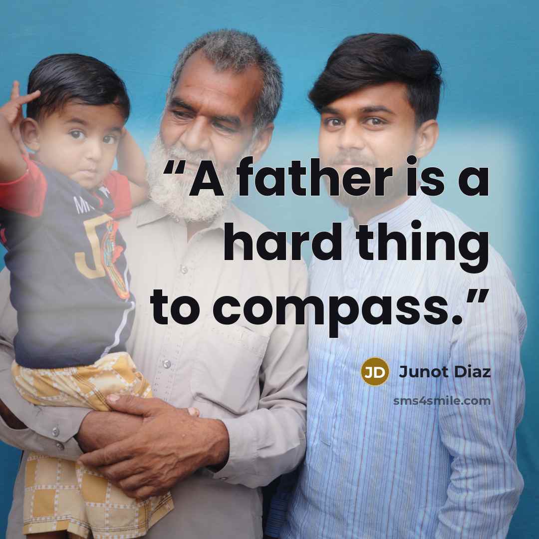“A father is a hard thing to compass.” quote by Junot Díaz