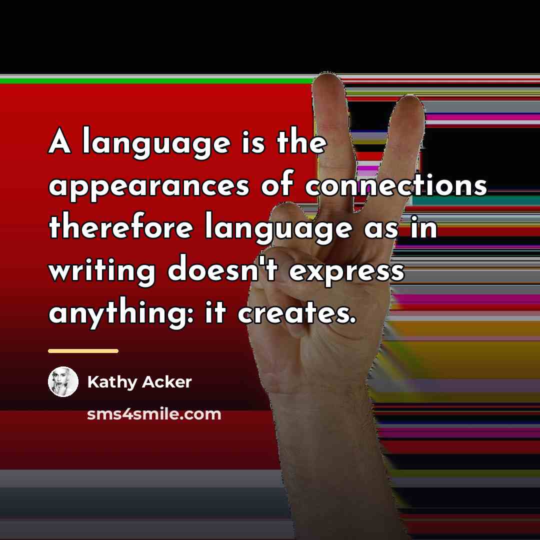 “A language is the appearances of connections therefore language as…” quote by Kathy Acker
