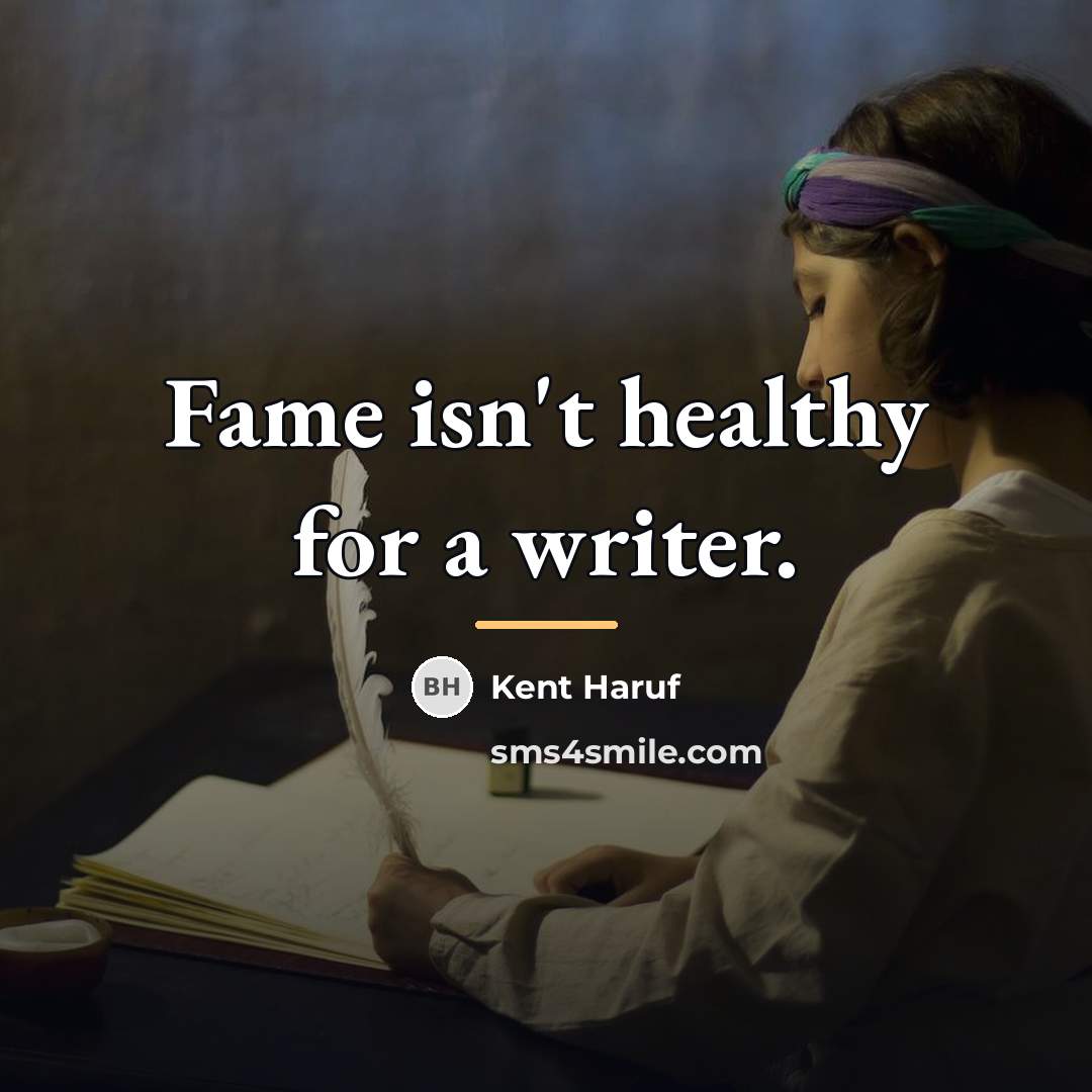 “Fame isn't healthy for a writer.…” quote by Kent Haruf