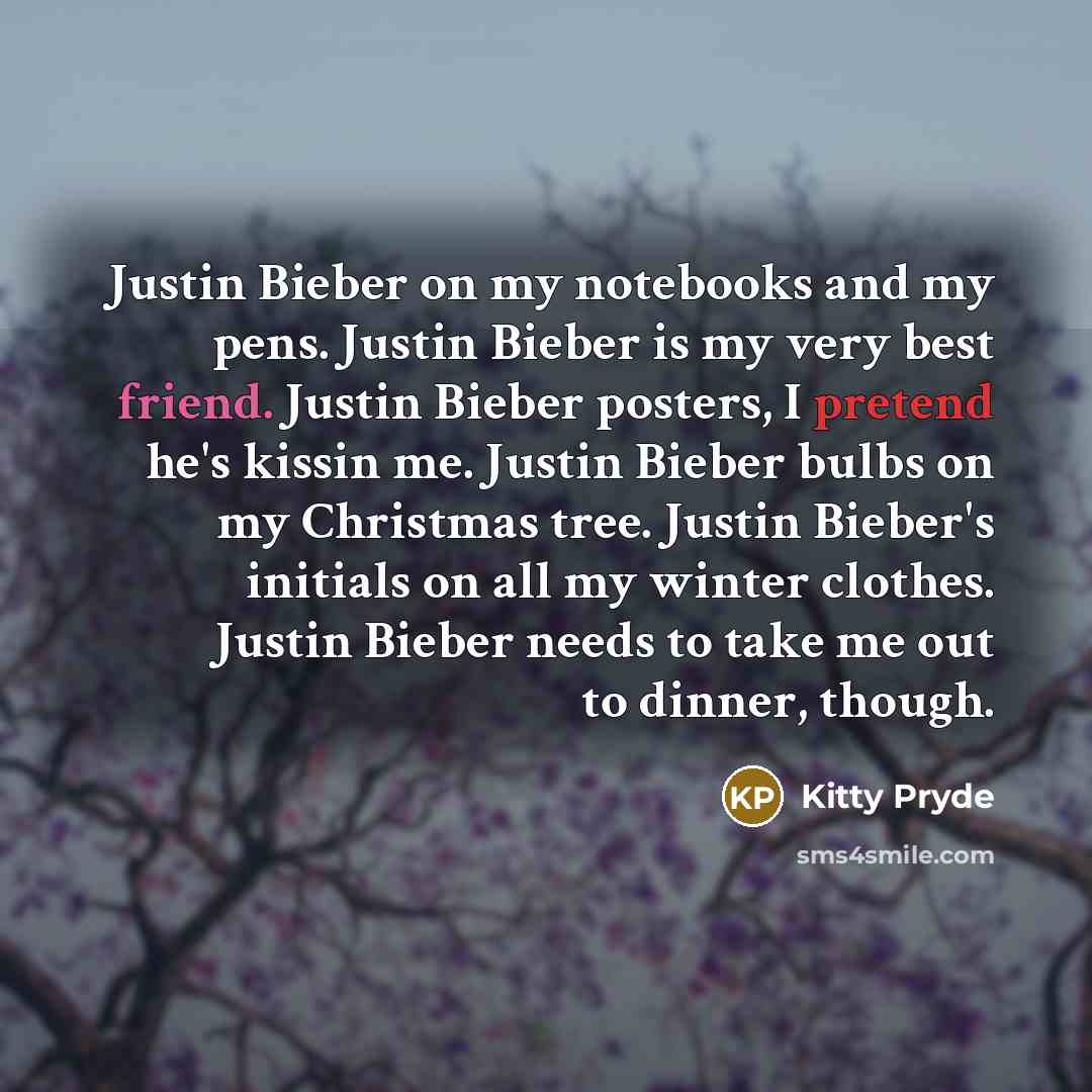 “Justin Bieber on my notebooks and my pens. Justin Bieber…” quote by Kitty Pryde