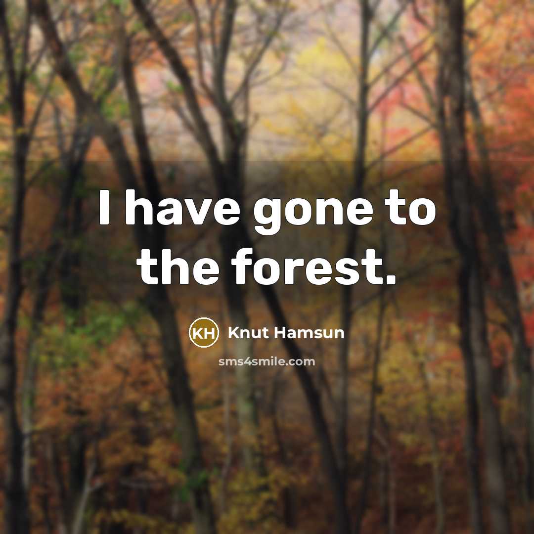 “I have gone to the forest.” quote by Knut Hamsun