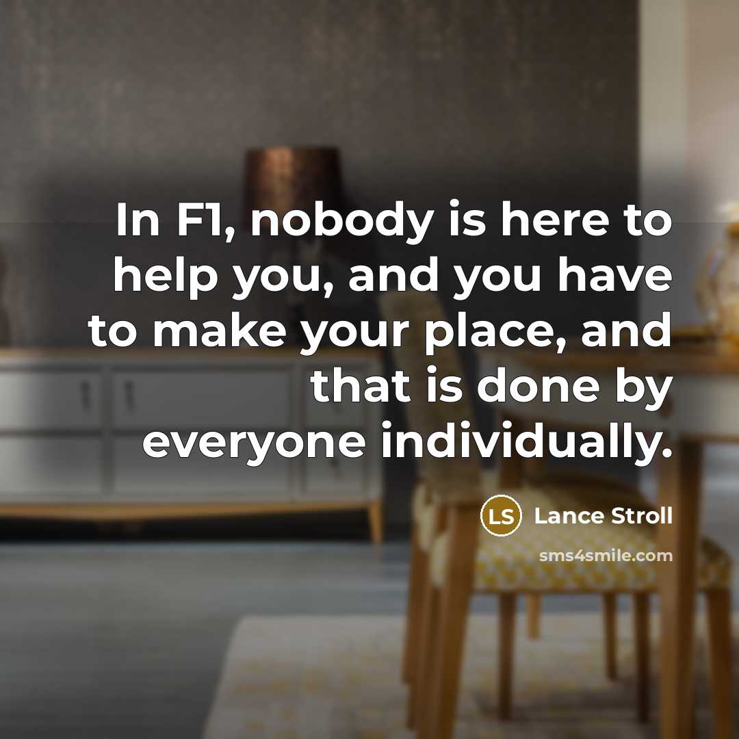 “In F1, nobody is here to help you, and you…” quote by Lance Stroll