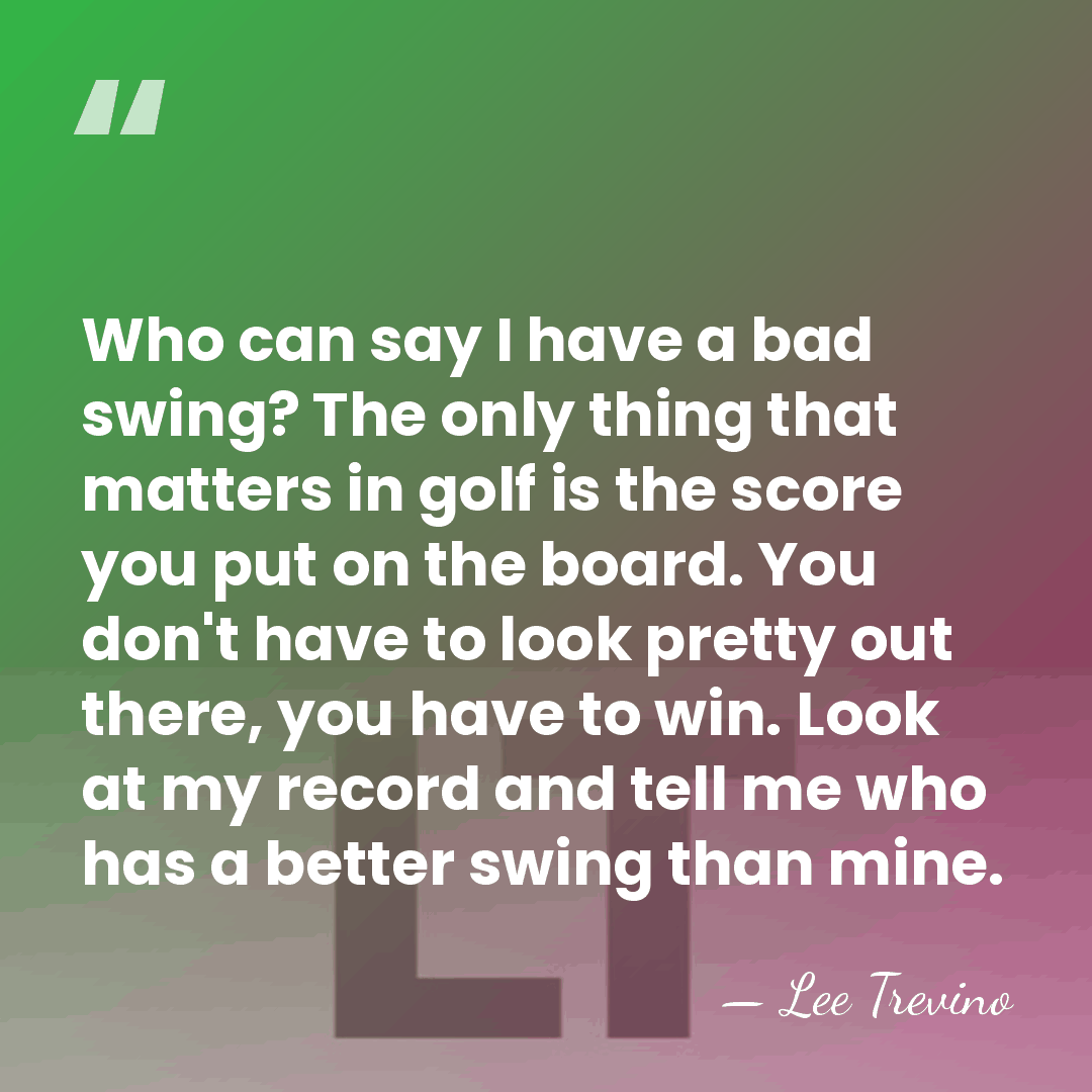 Who can say I have a bad swing? The only thing that&hellip; - Lee Trevino