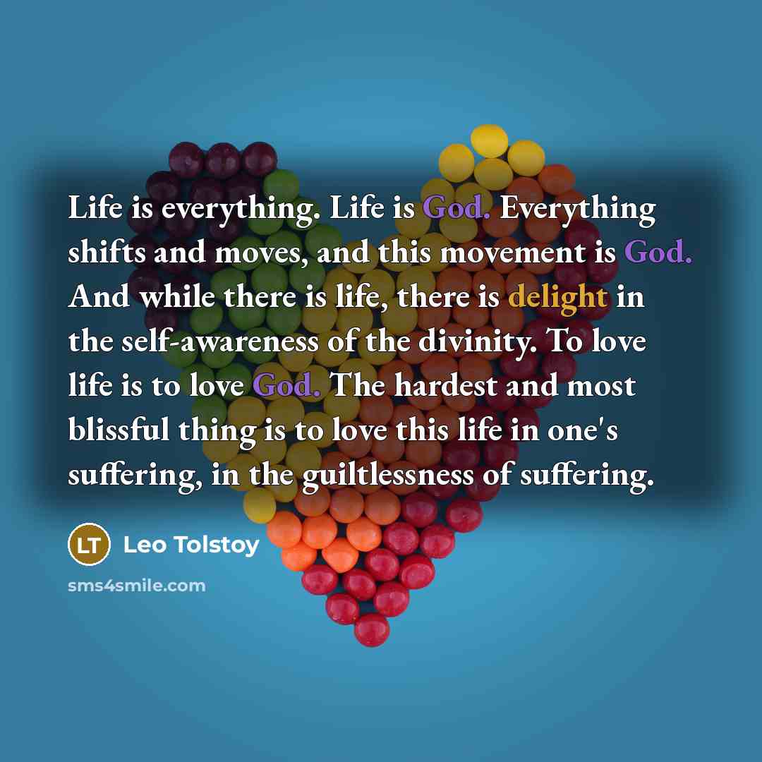 “Life is everything. Life is God. Everything shifts and moves,…” quote by Leo Tolstoy