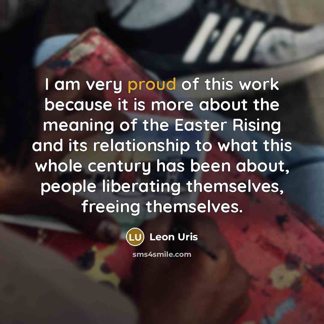 “I am very proud of this work because it is…” quote by Leon Uris