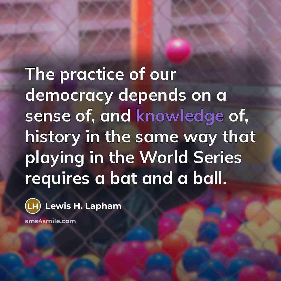 “The practice of our democracy depends on a sense of,…” quote by Lewis H. Lapham