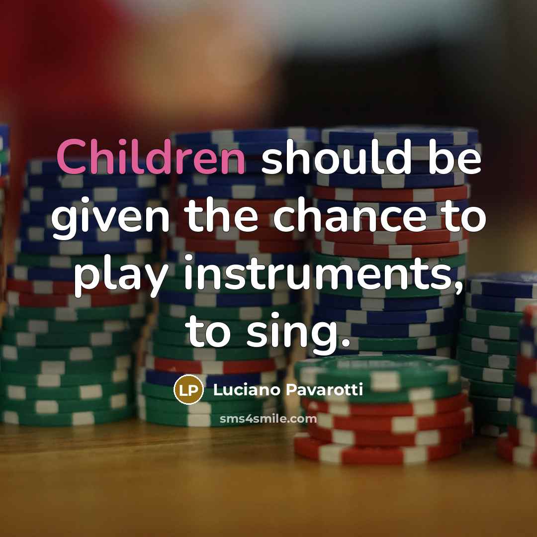 “Children should be given the chance to play instruments, to…” quote by Luciano Pavarotti