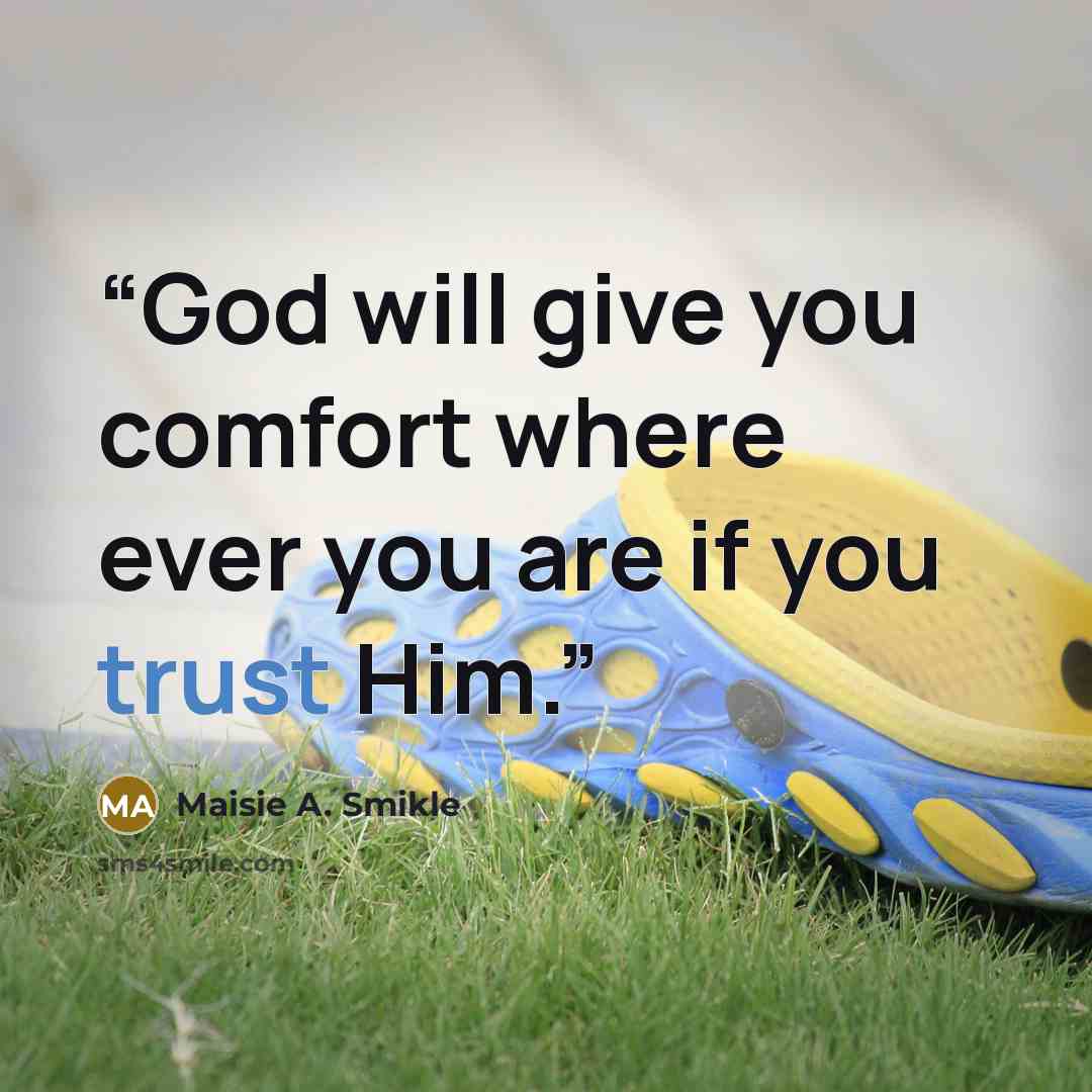 “God will give you comfort where ever you are if you trust Him.” quote by Maisie A. Smikle