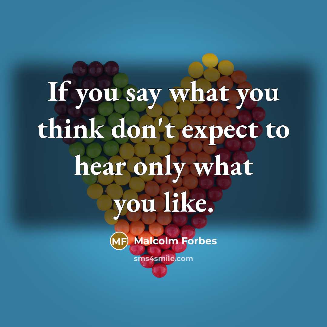 “If you say what you think don't expect to hear…” quote by Malcolm Forbes