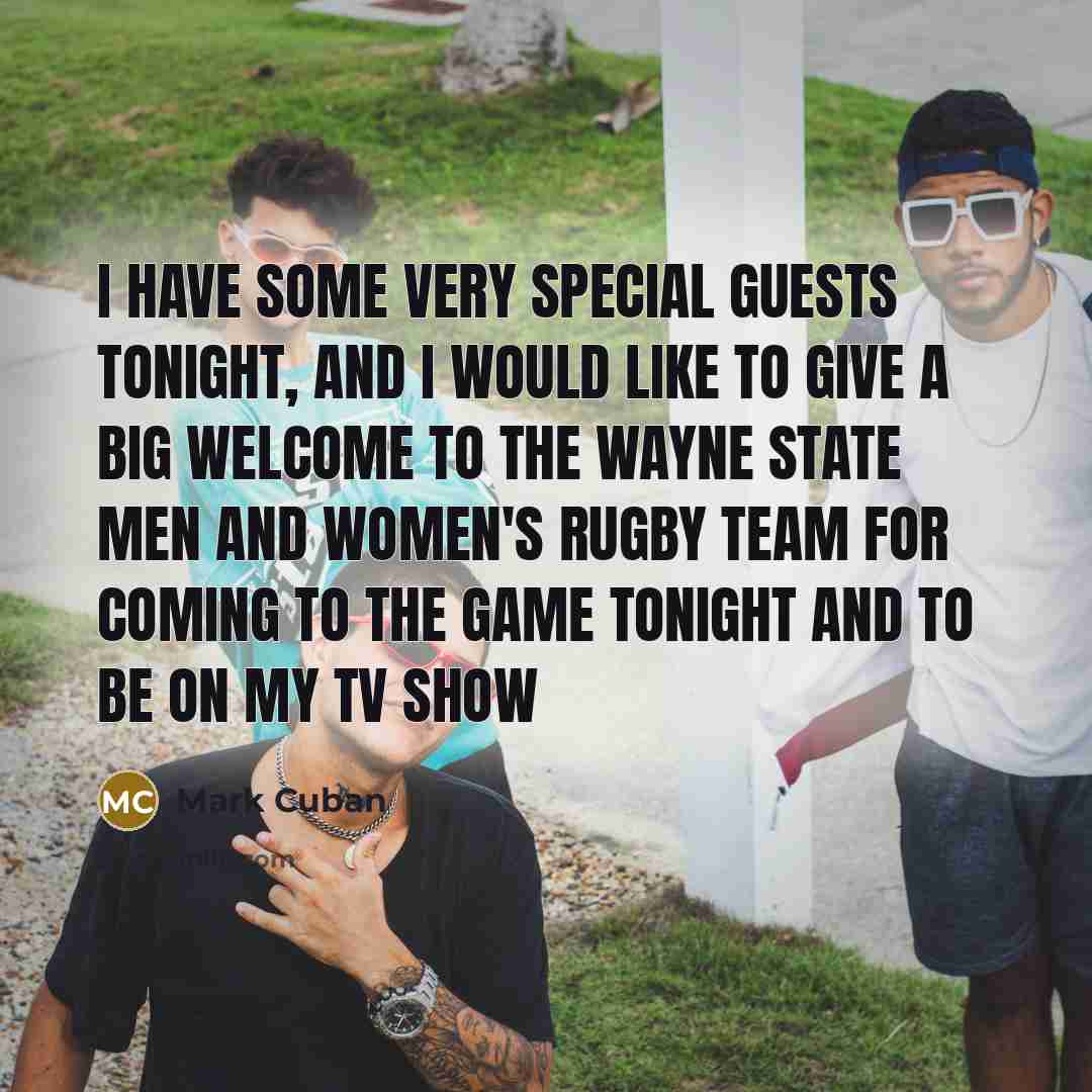 “I have some very special guests tonight, and I would…” quote by Mark Cuban