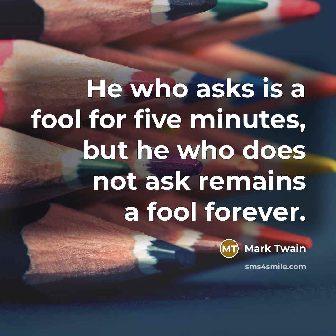 “He who asks is a fool for five minutes, but…” quote by Mark Twain