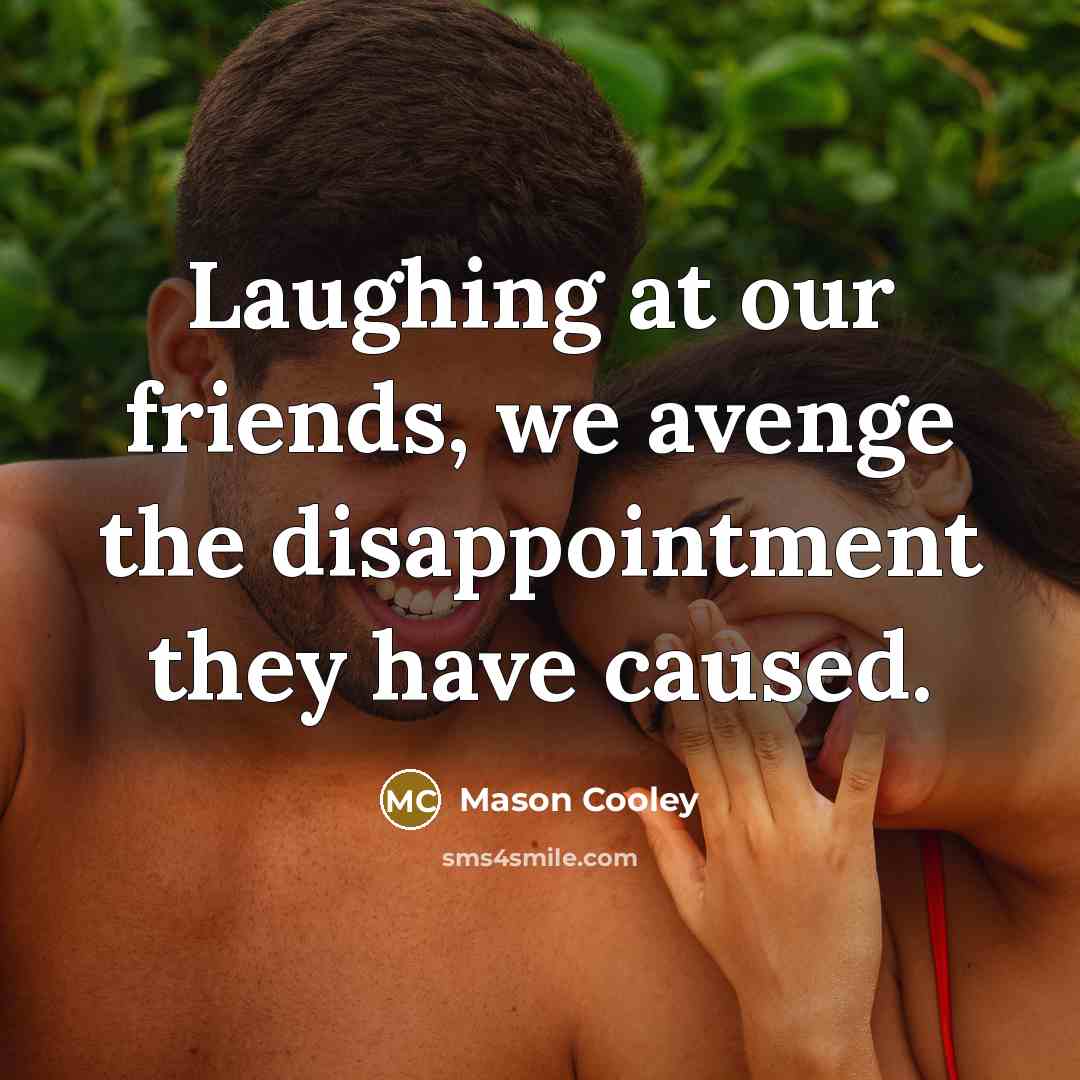 “Laughing at our friends, we avenge the disappointment they have…” quote by Mason Cooley