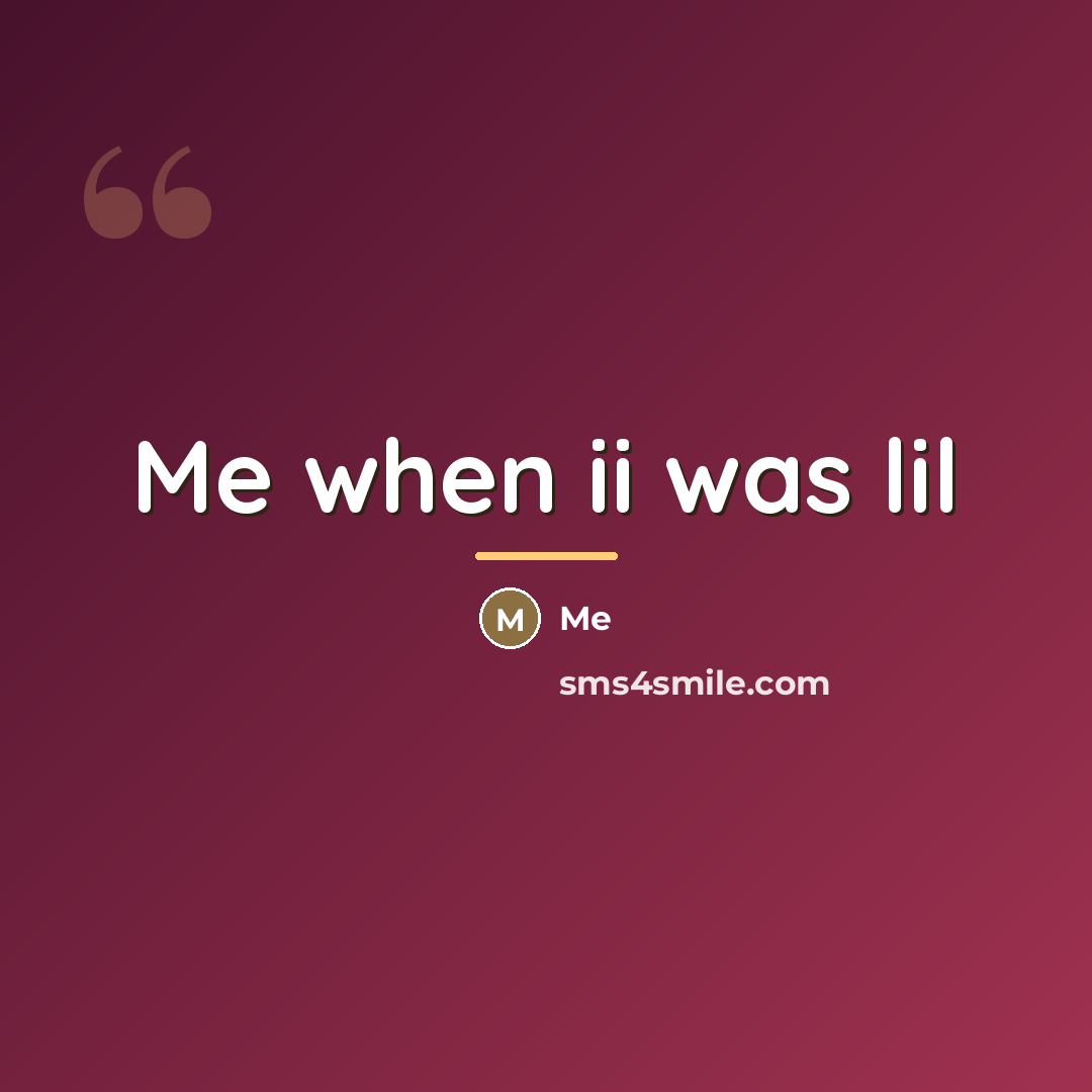 “Me when ii was lil…” quote by Me