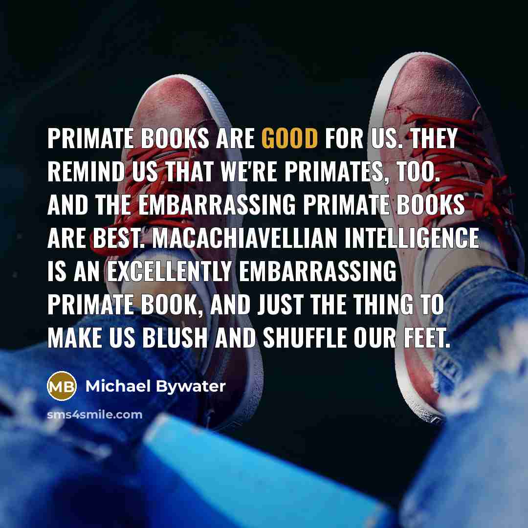 “Primate books are good for us. They remind us that…” quote by Michael Bywater