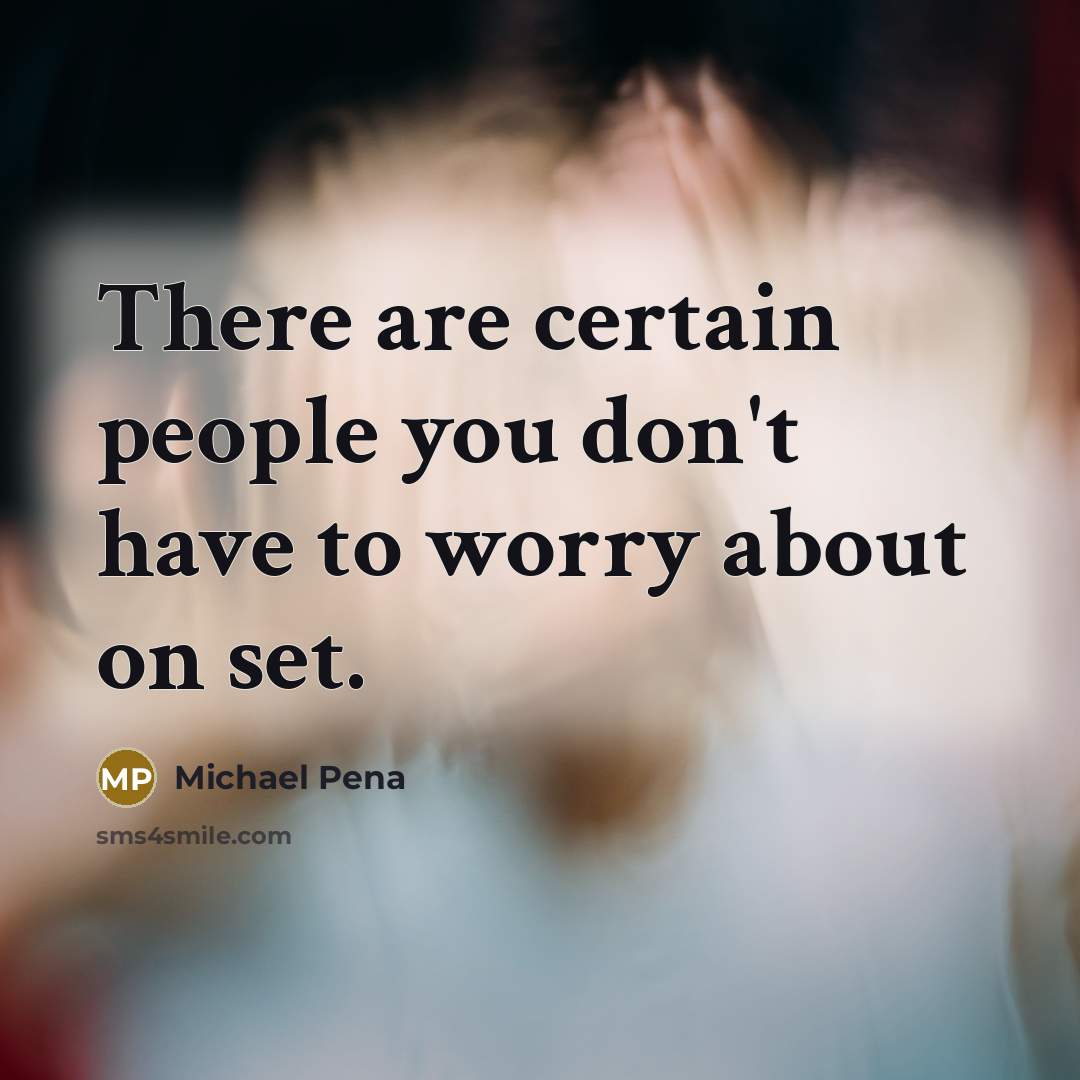 “There are certain people you don't have to worry about…” quote by Michael Pena
