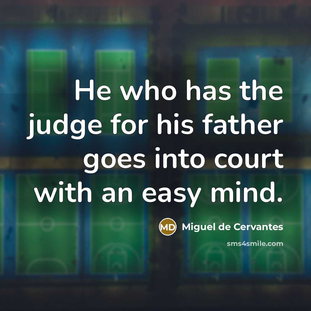 “He who has the judge for his father goes into…” quote by Miguel de Cervantes