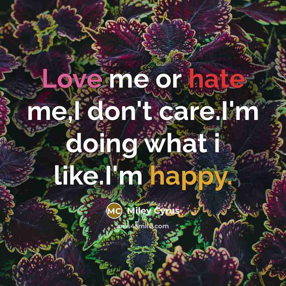 “Love me or hate me,I don't care.I'm doing what i…” quote by Miley Cyrus