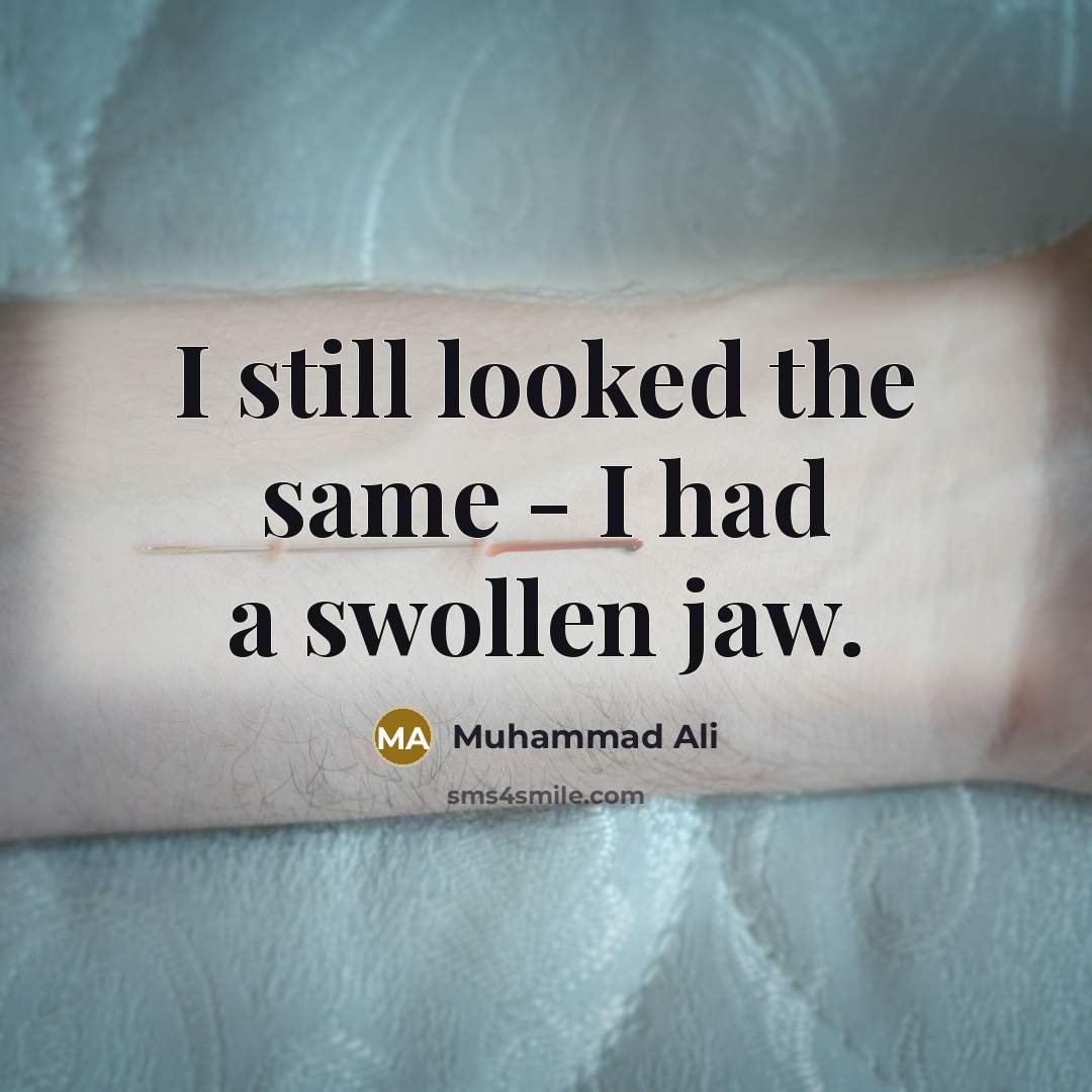 “I still looked the same - I had a swollen…” quote by Muhammad Ali