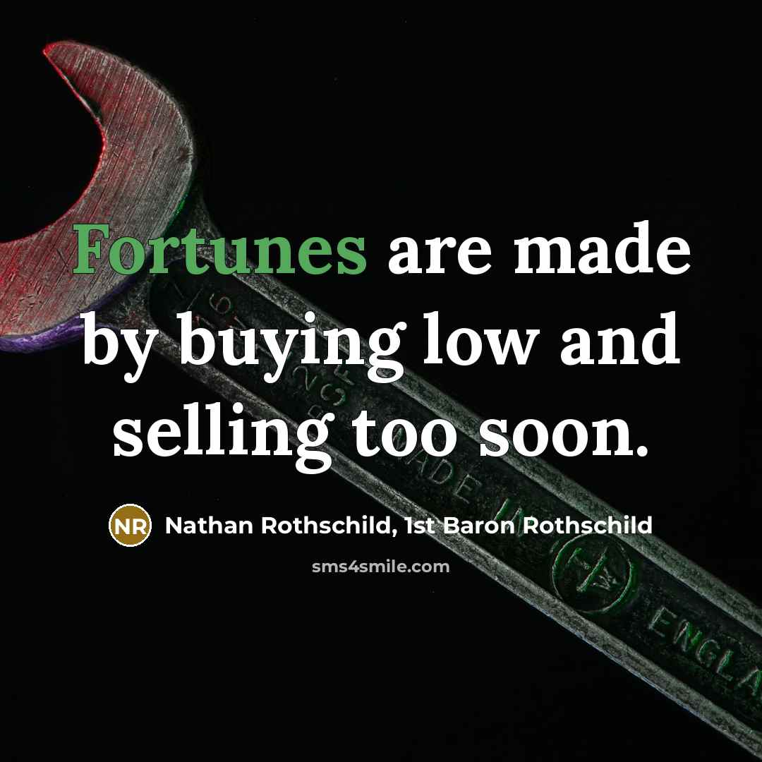 “Fortunes are made by buying low and selling too soon.…” quote by Nathan Rothschild, 1st Baron Rothschild