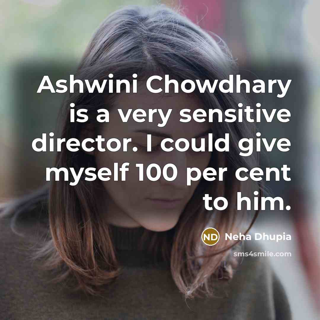“Ashwini Chowdhary is a very sensitive director. I could give…” quote by Neha Dhupia