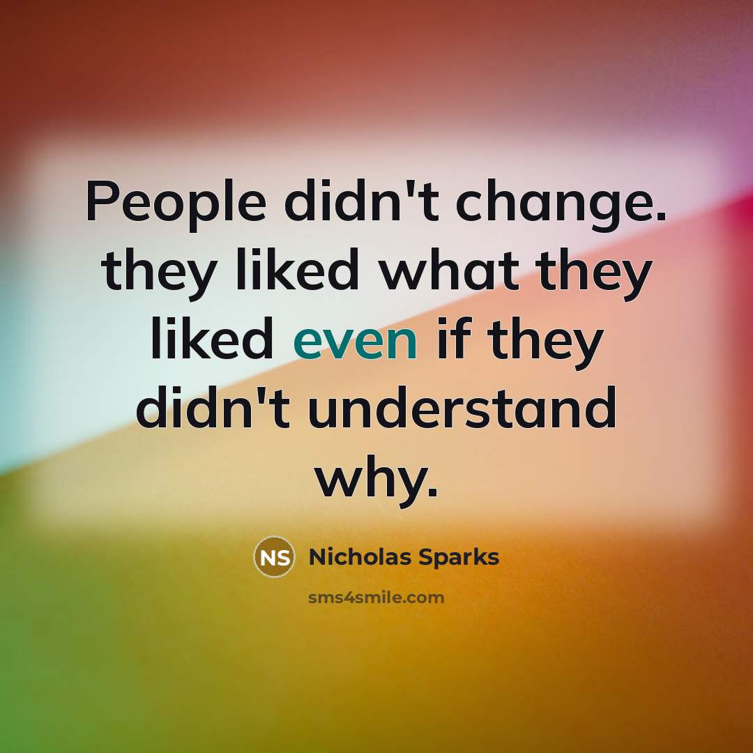 “People didn't change. they liked what they liked even if…” quote by Nicholas Sparks