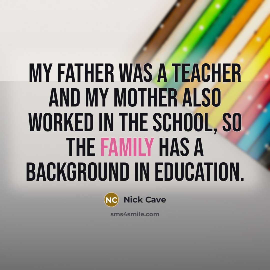 “My father was a teacher and my mother also worked…” quote by Nick Cave