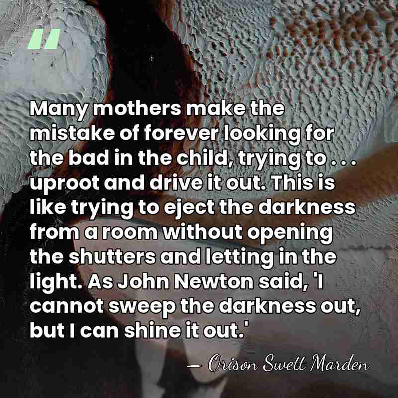 Many mothers make the mistake of forever looking for the bad in&hellip; - Orison Swett Marden