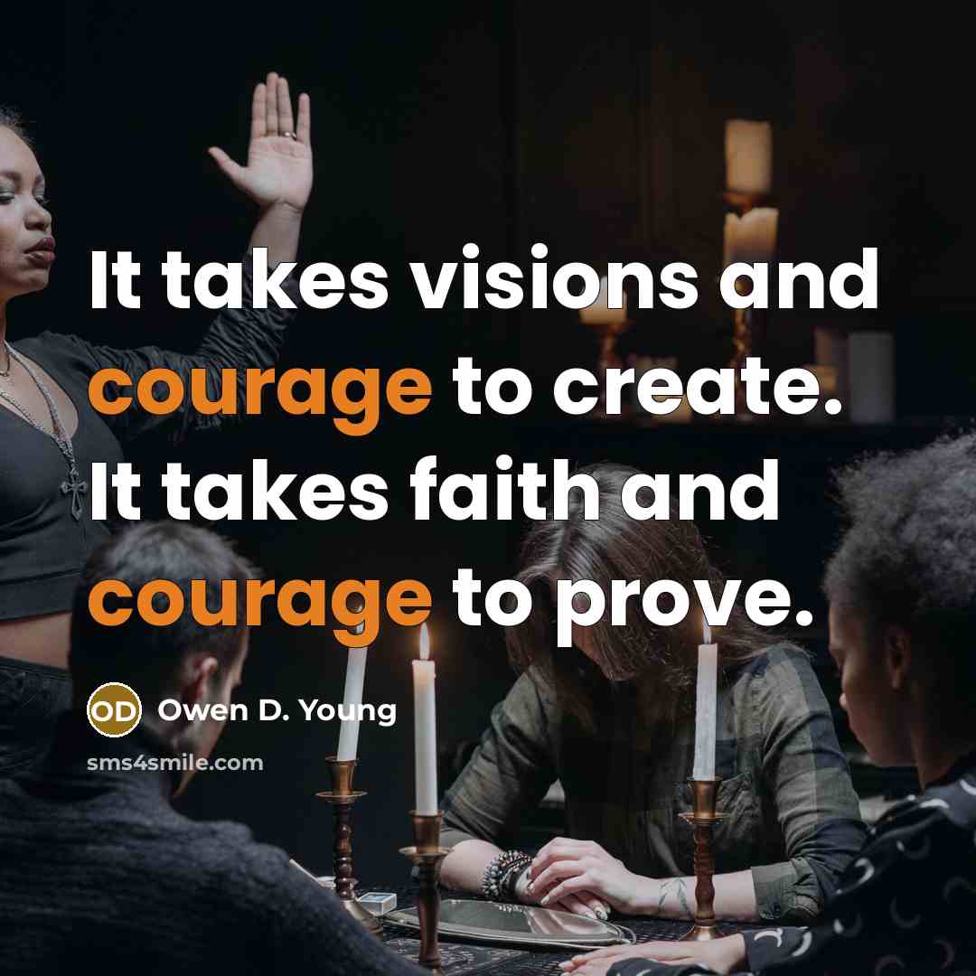 “It takes visions and courage to create. It takes faith…” quote by Owen D. Young