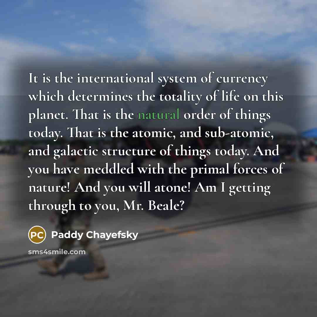 “It is the international system of currency which determines the…” quote by Paddy Chayefsky
