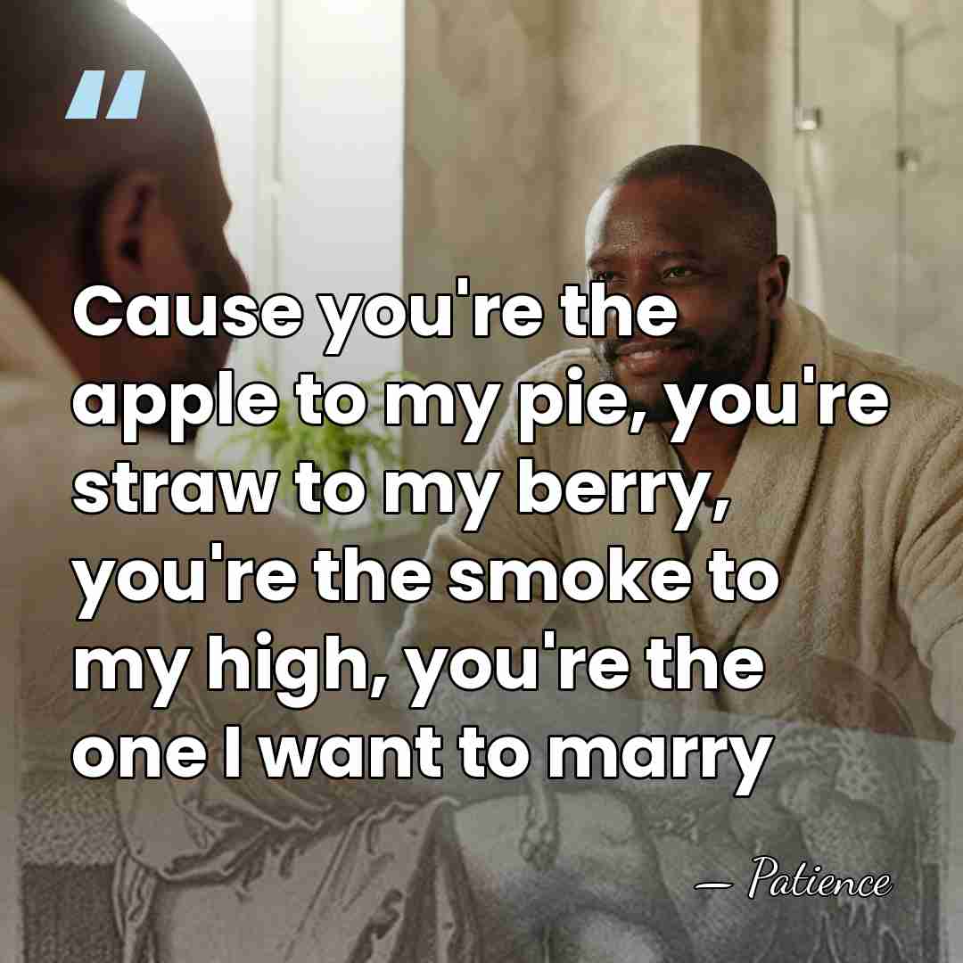 Cause you're the apple to my pie, you're straw to my berry,&hellip; - Patience