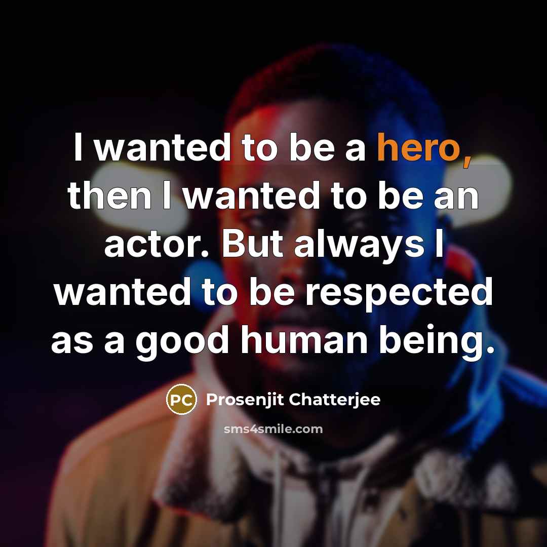 “I wanted to be a hero, then I wanted to…” quote by Prosenjit Chatterjee