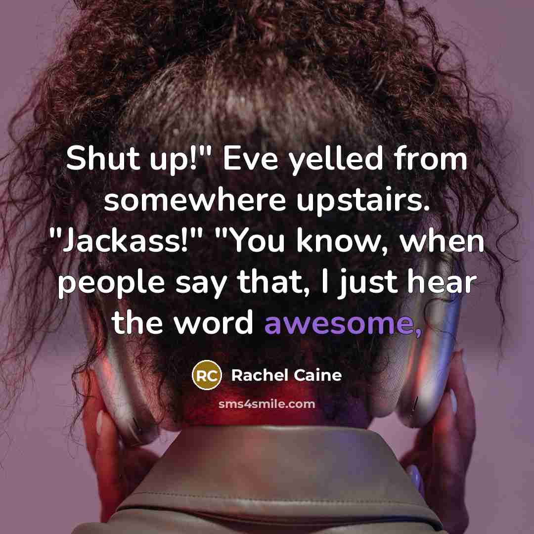“Shut up!" Eve yelled from somewhere upstairs. "Jackass!" "You know,…” quote by Rachel Caine