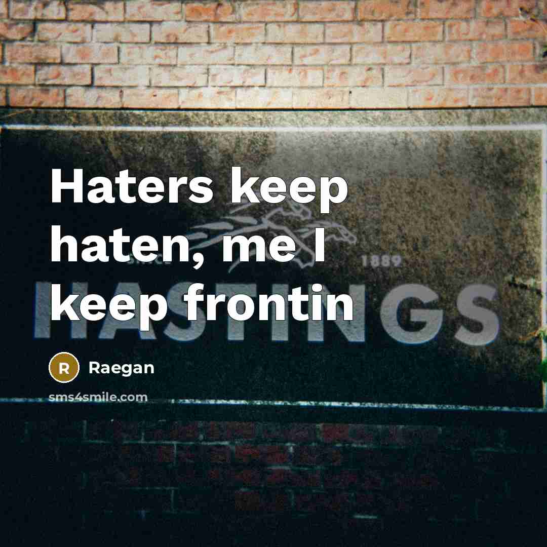 “Haters keep haten, me I keep frontin” quote by Raegan