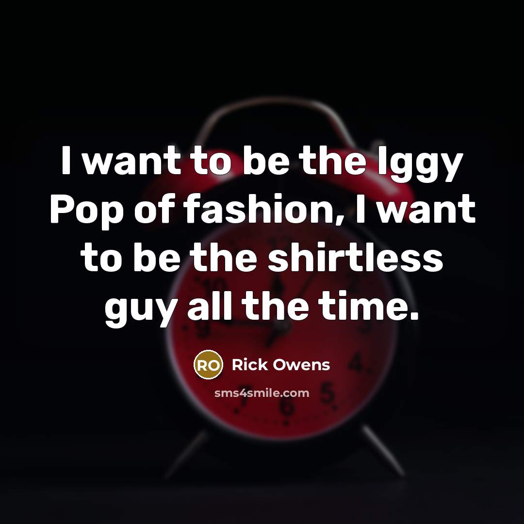 “I want to be the Iggy Pop of fashion, I…” quote by Rick Owens
