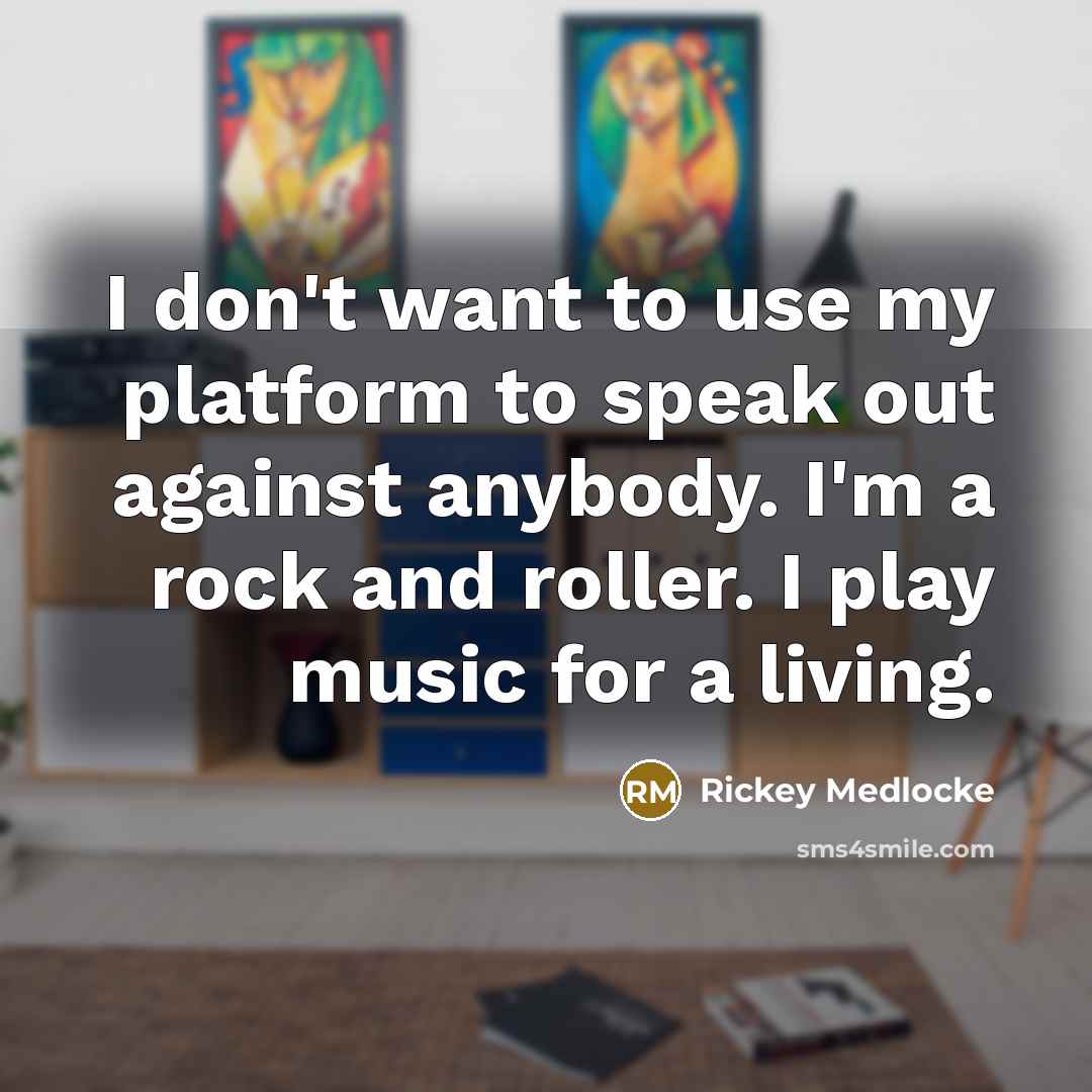 “I don't want to use my platform to speak out…” quote by Rickey Medlocke