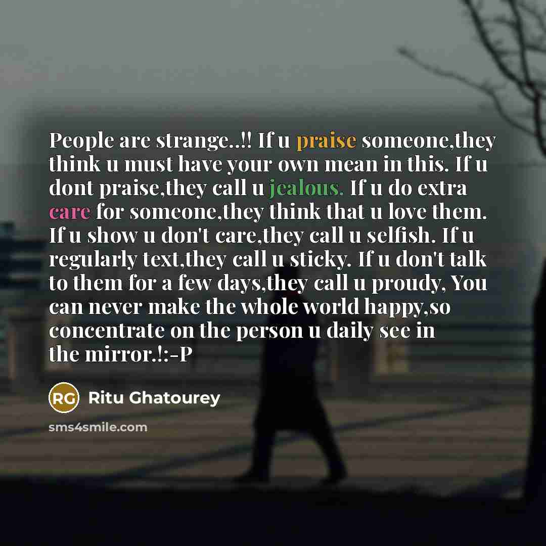 “People are strange..!! If u praise someone,they think u must…” quote by Ritu Ghatourey