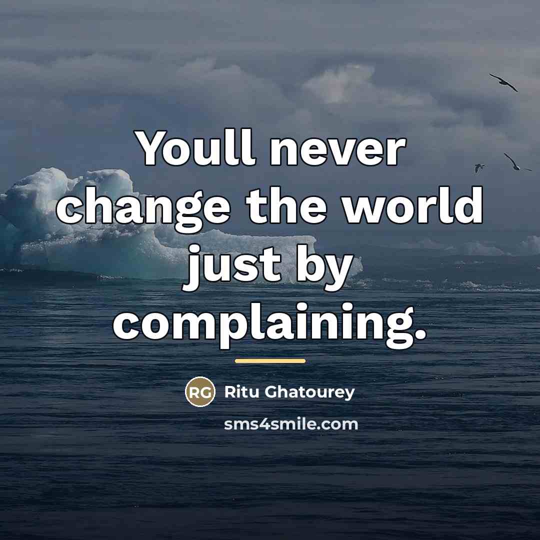 “Youll never change the world just by complaining.…” quote by Ritu Ghatourey