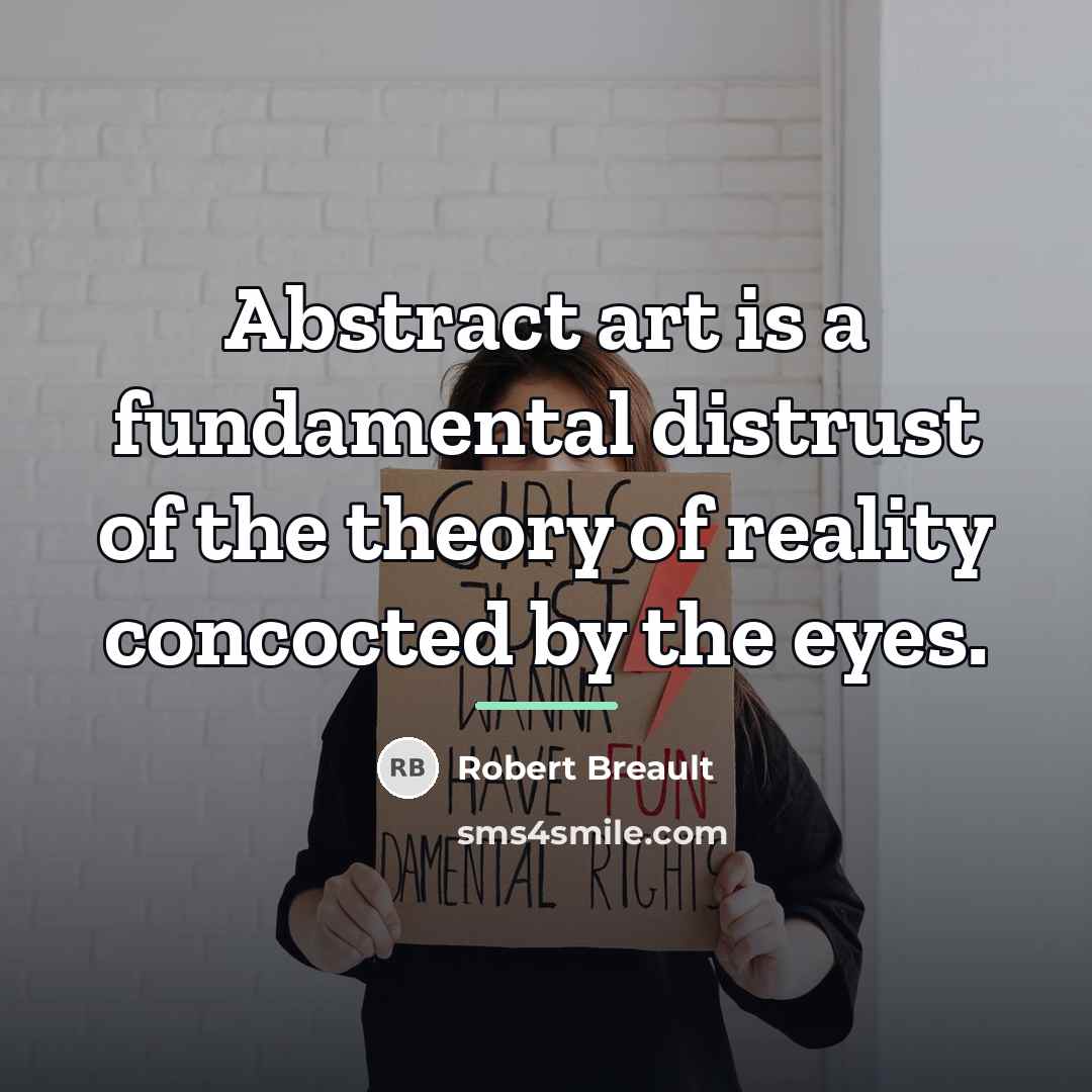 “Abstract art is a fundamental distrust of the theory of…” quote by Robert Breault