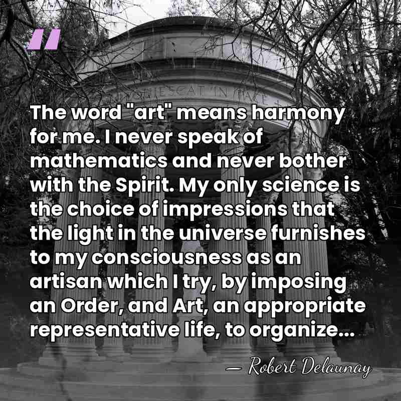 The word "art" means harmony for me. I never speak of mathematics&hellip; - Robert Delaunay