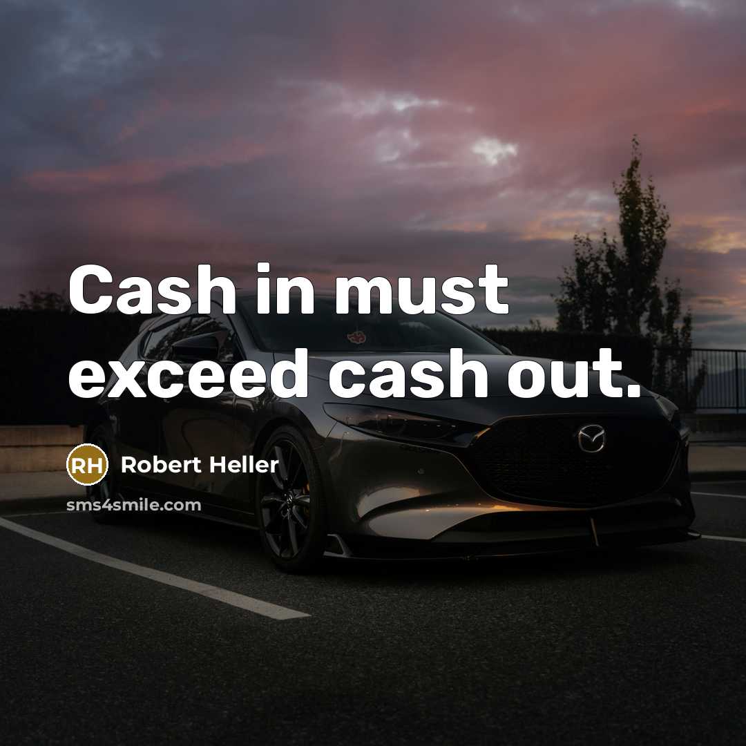 “Cash in must exceed cash out.…” quote by Robert Heller