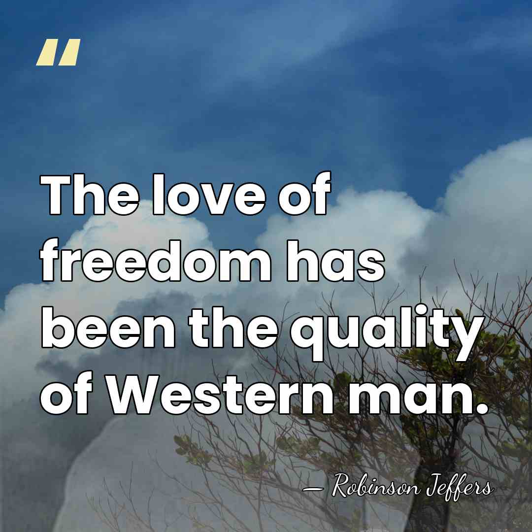 The love of freedom has been the quality of Western man. - Robinson Jeffers